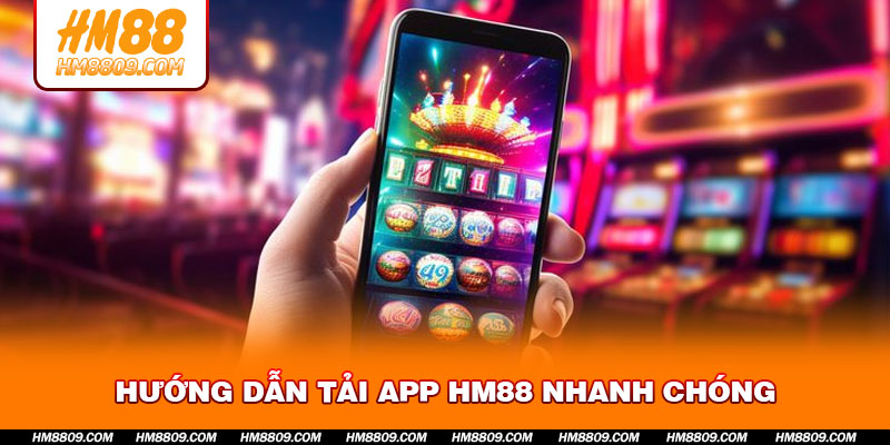 Hướng Dẫn Tải App HM88 Nhanh Chóng