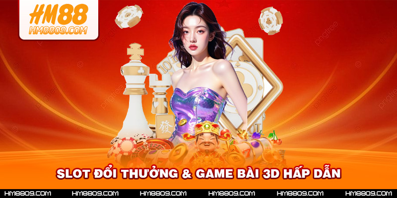 Slot đổi thưởng & game bài 3D hấp dẫn